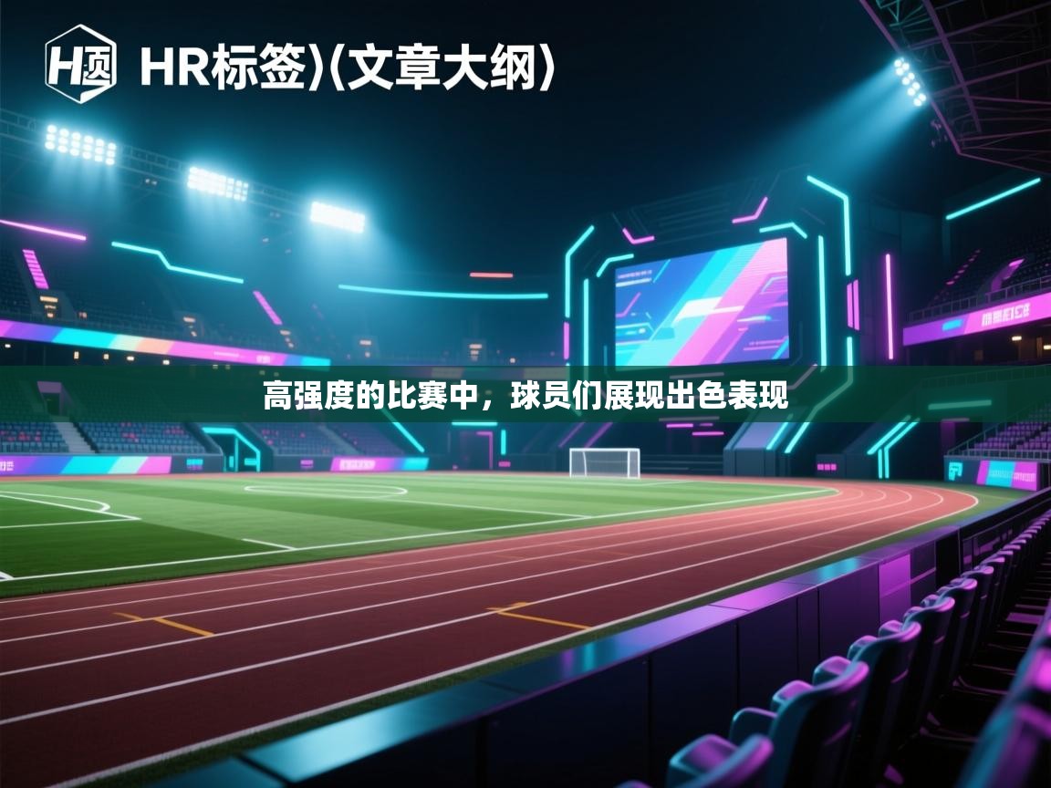 开云体育-高强度的比赛中，球员们展现出色表现
