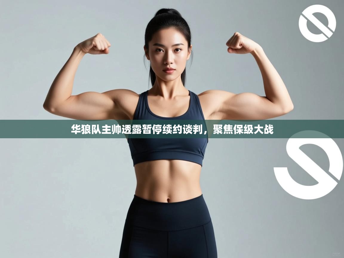 云开体育入口-华狼队主帅透露暂停续约谈判，聚焦保级大战