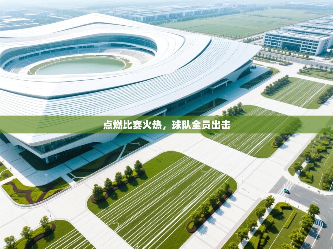 开云体育入口-点燃比赛火热,球队全员出击 第2张