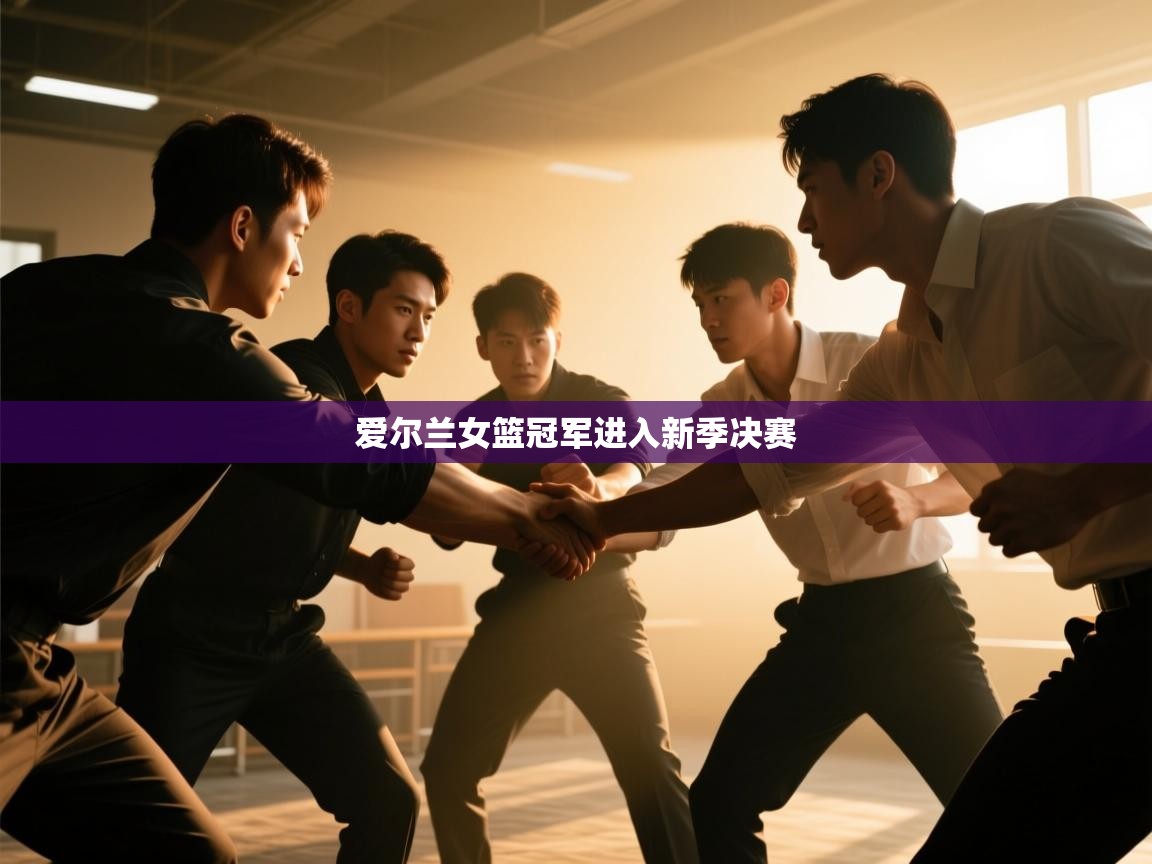 开云体育在线登录-爱尔兰女篮冠军进入新季决赛 第2张