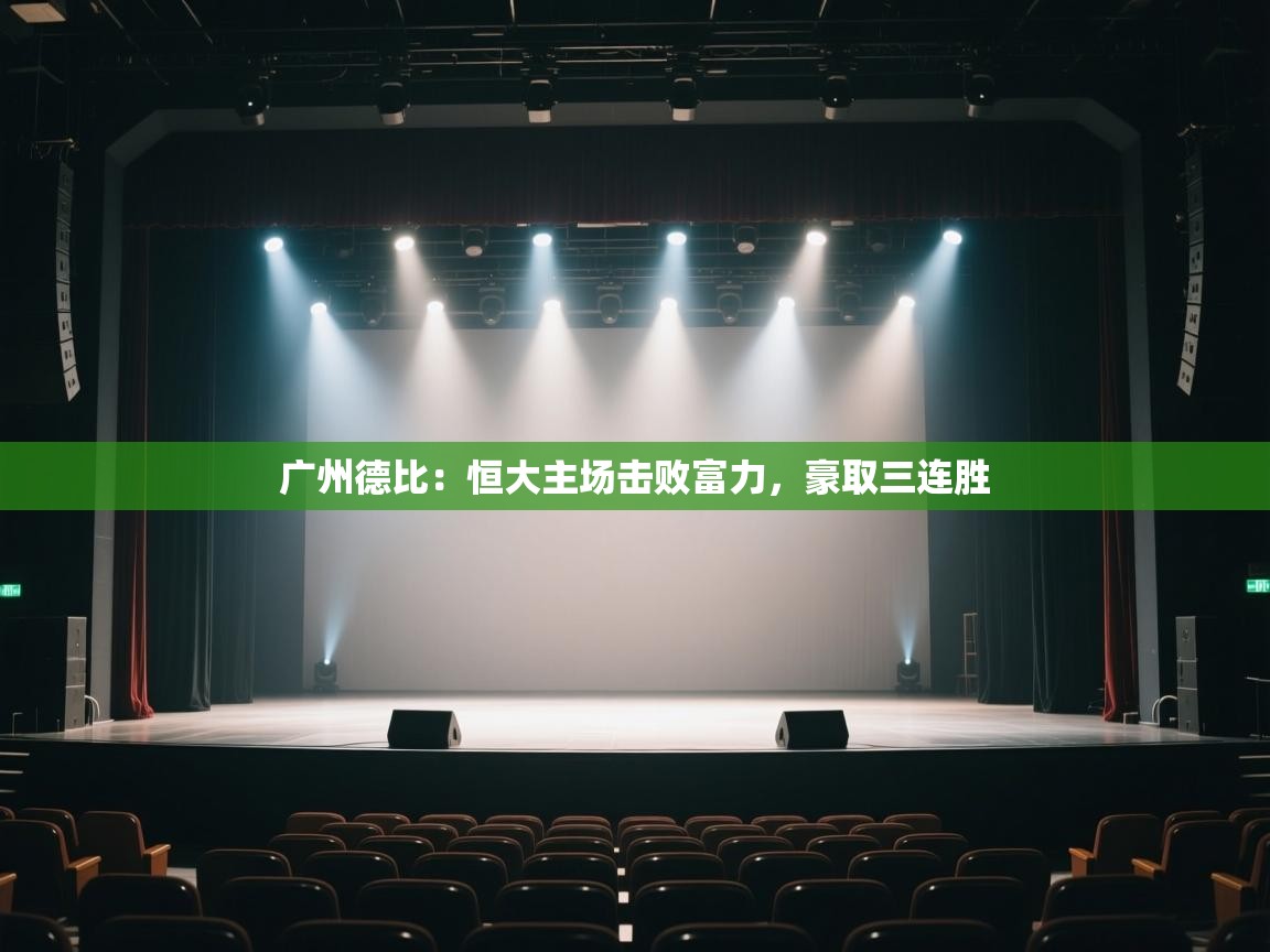 开云体育app官网-广州德比:恒大主场击败富力,豪取三连胜 第3张