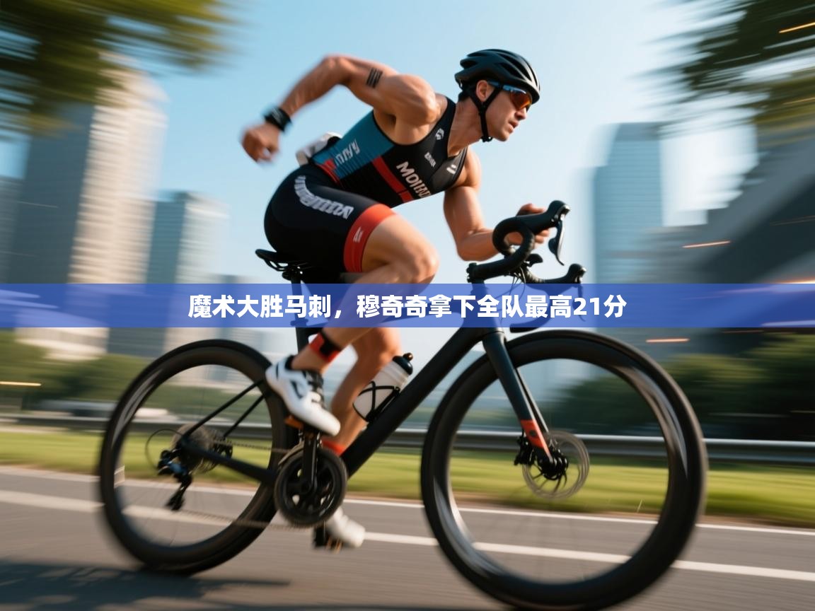 开云APP-魔术大胜马刺,穆奇奇拿下全队最高21分 第2张