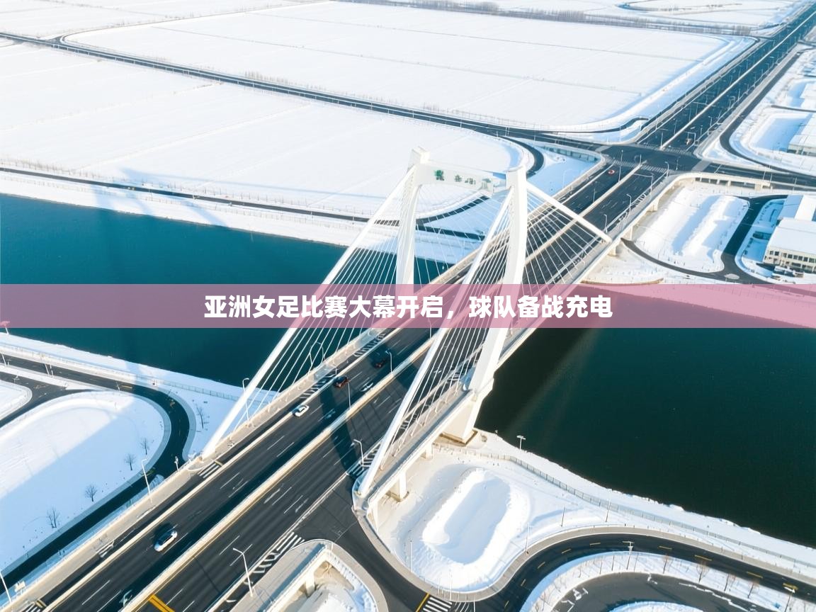开云体育绑定手机指南-亚洲女足比赛大幕开启，球队备战充电  第1张
