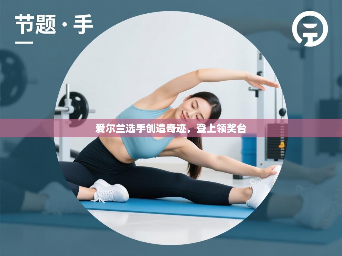 开云体育app在线-爱尔兰选手创造奇迹，登上领奖台  第1张