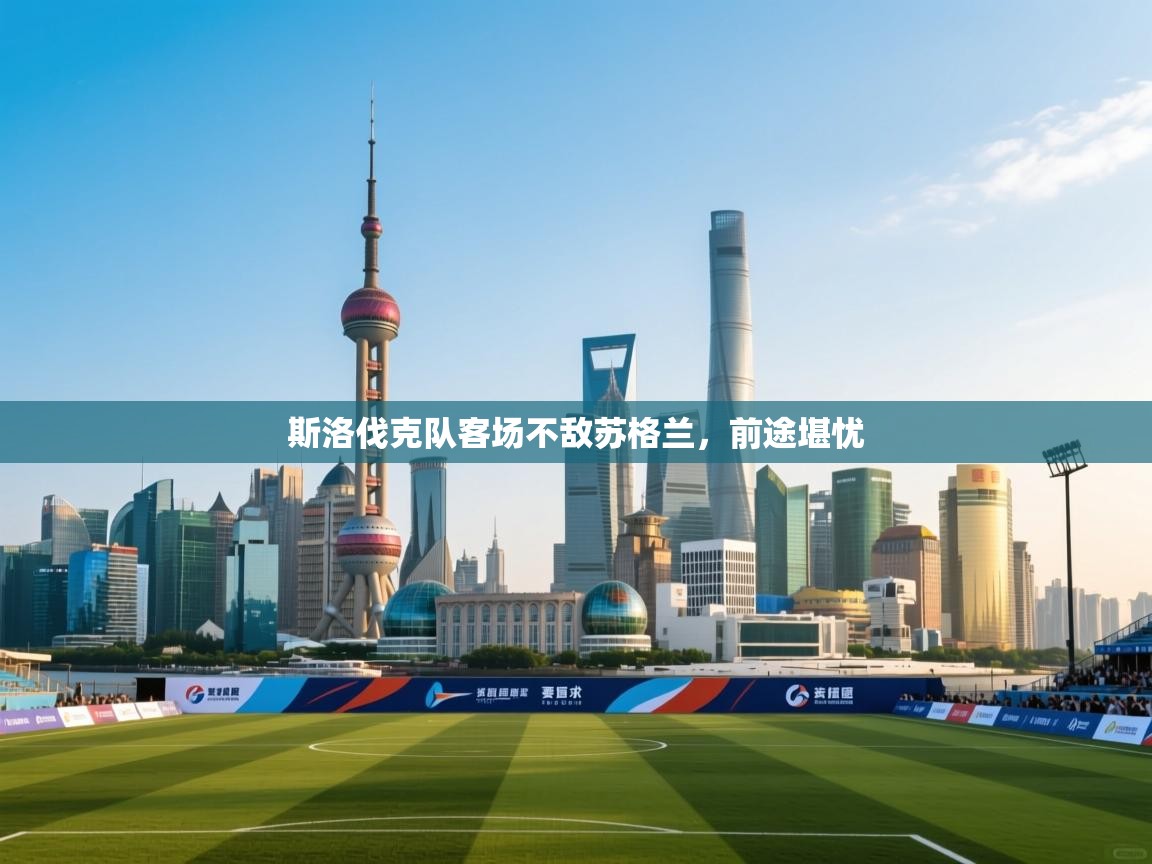 开云体育视频直播低延迟-斯洛伐克队客场不敌苏格兰，前途堪忧  第1张