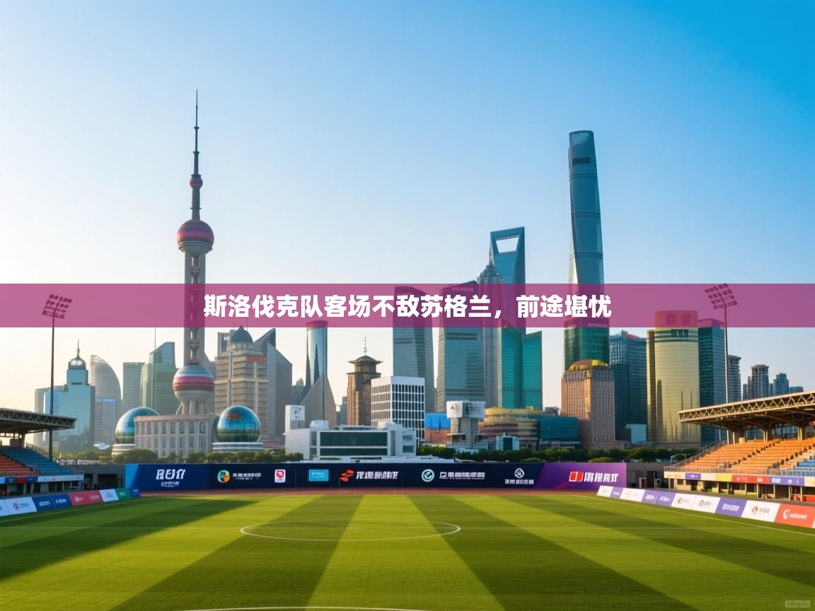 开云体育视频直播低延迟-斯洛伐克队客场不敌苏格兰，前途堪忧  第2张