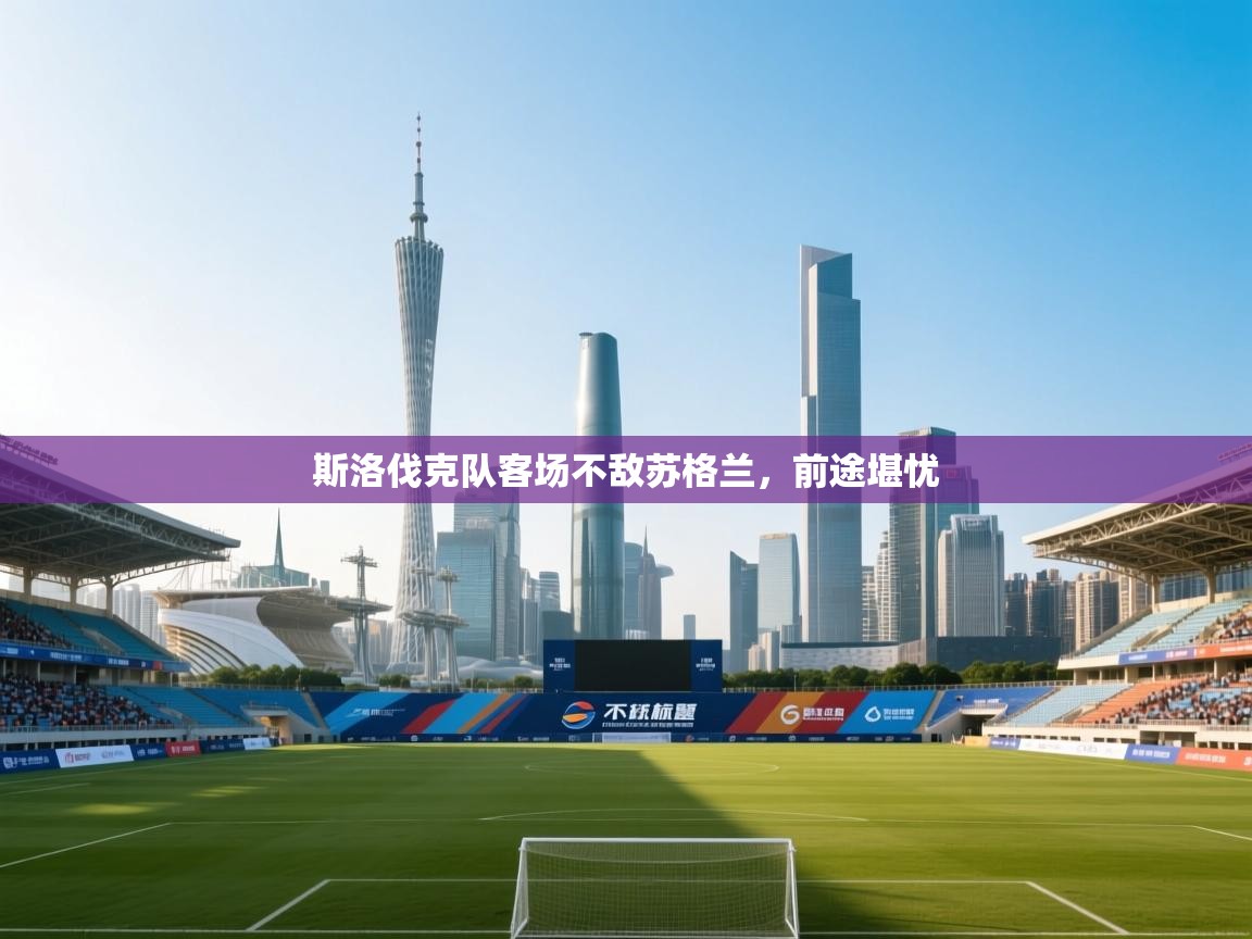 开云体育视频直播低延迟-斯洛伐克队客场不敌苏格兰，前途堪忧  第3张