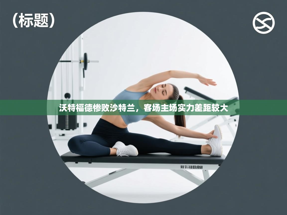 开云体育入口邀请码-沃特福德惨败沙特兰，客场主场实力差距较大  第2张