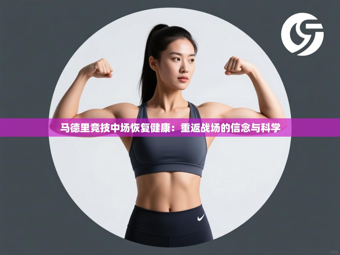 开云体育app网页版入口-马德里竞技中场恢复健康：重返战场的信念与科学  第4张