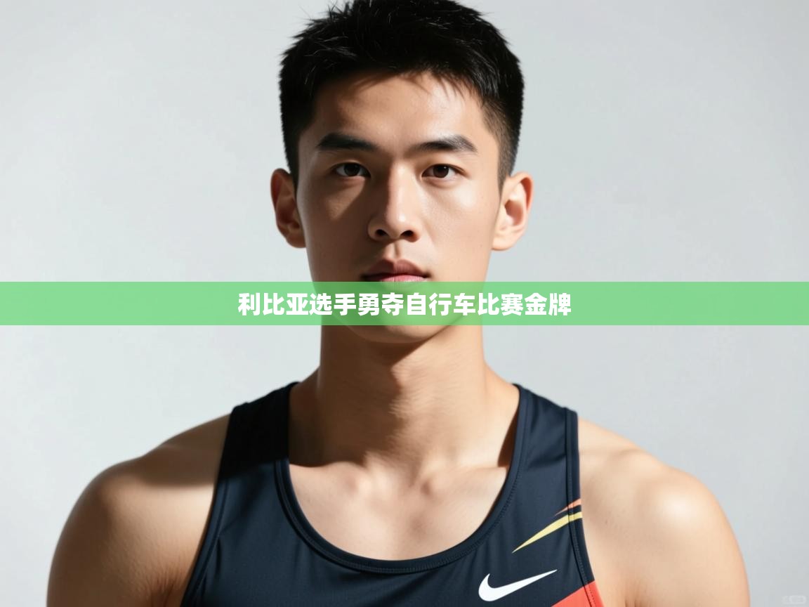 开云体育官方版下载-利比亚选手勇夺自行车比赛金牌  第3张