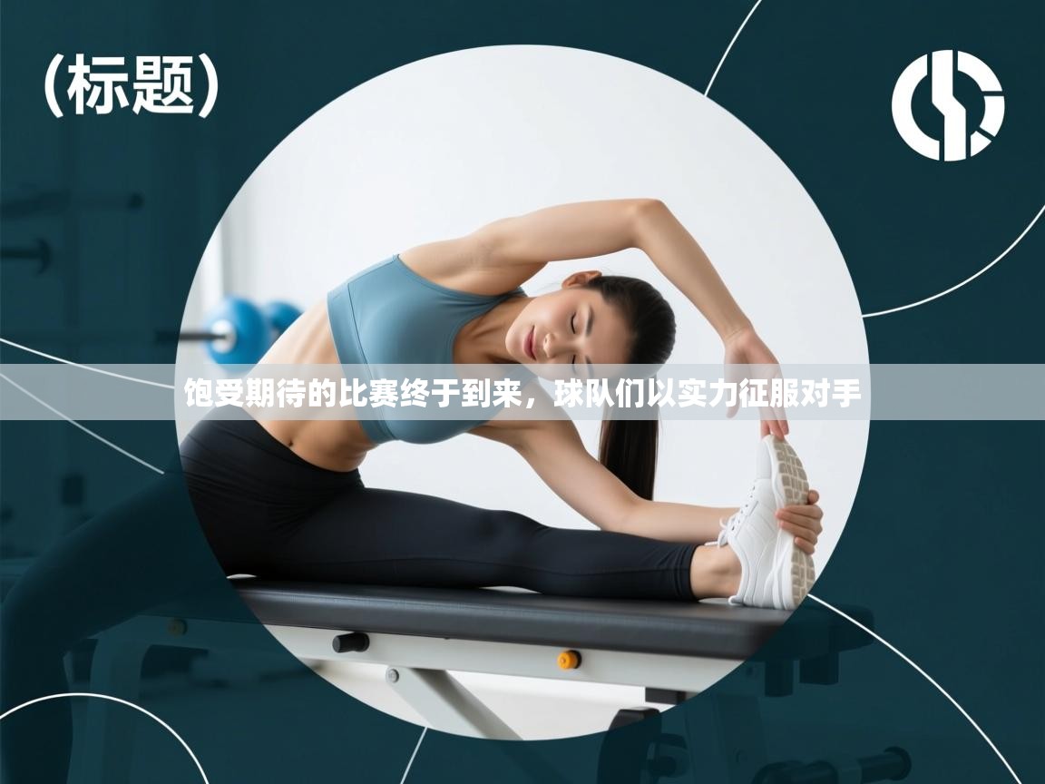 开云下载-饱受期待的比赛终于到来，球队们以实力征服对手  第1张