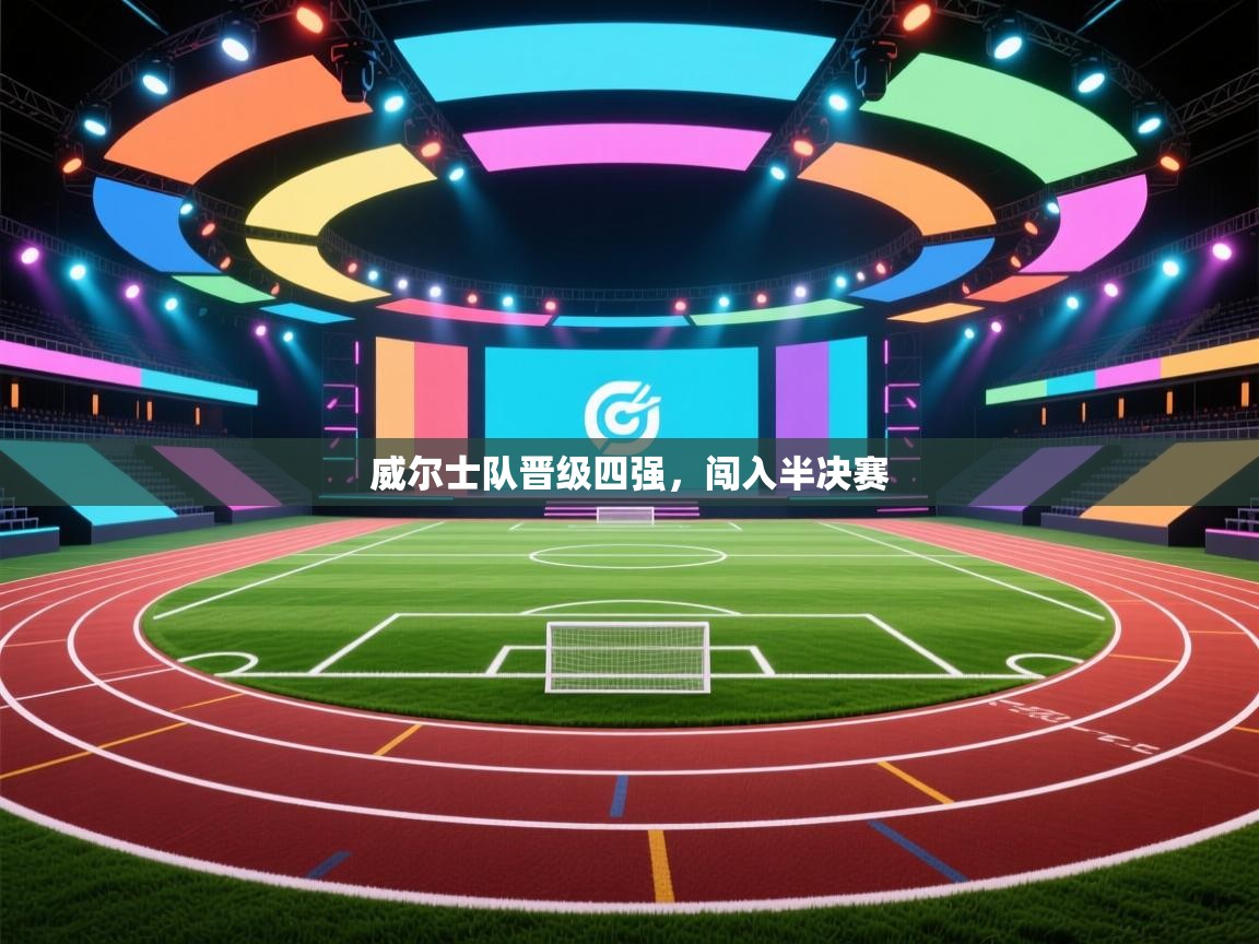 kaiyun-威尔士队晋级四强，闯入半决赛  第1张