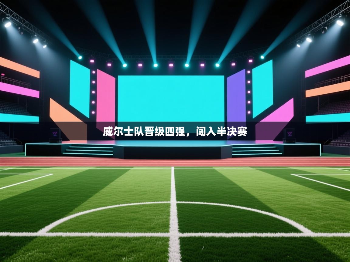 kaiyun-威尔士队晋级四强，闯入半决赛  第3张